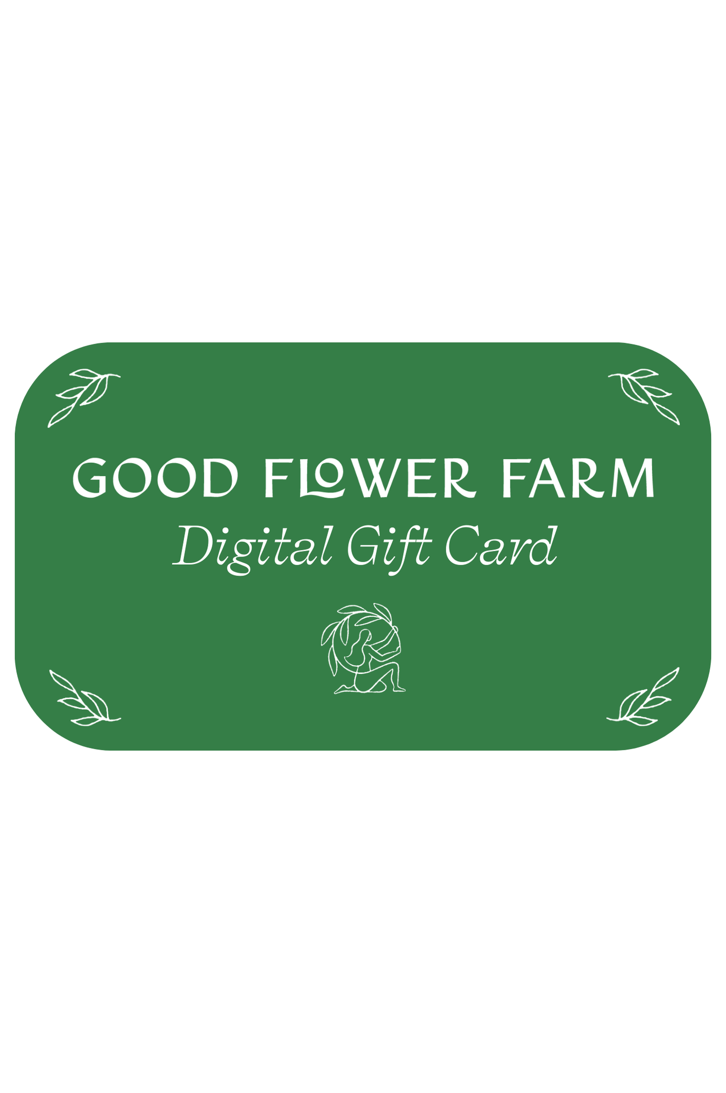 Gift Card (Digital) from Good Flower Farm features white text, leaf accents, and a simple flower drawing. Ideal for instant digital delivery to someone special.